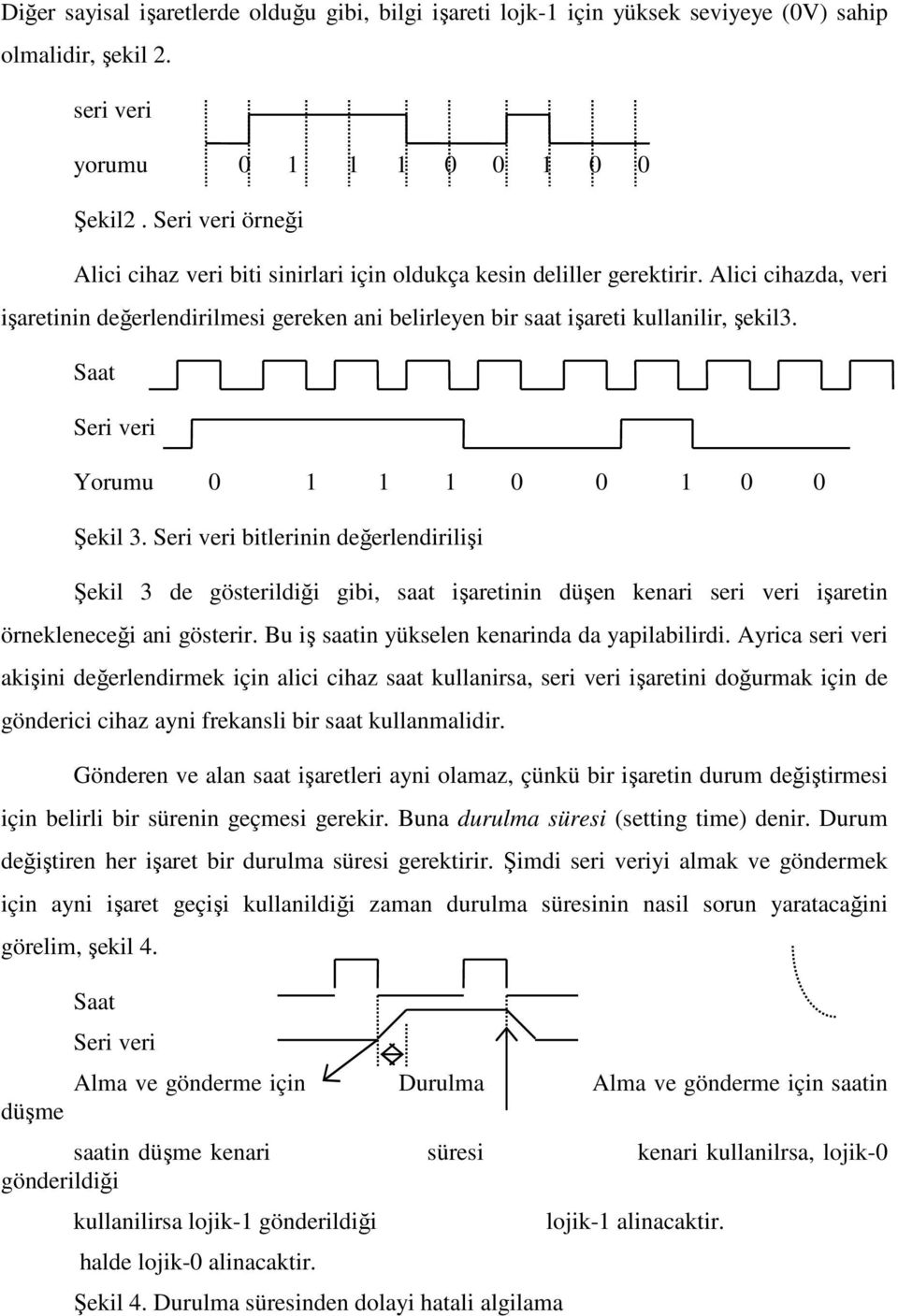 Saat Seri veri Yorumu 0 1 1 1 0 0 1 0 0 Şekil 3. Seri veri bitlerinin değerlendirilişi Şekil 3 de gösterildiği gibi, saat işaretinin düşen kenari seri veri işaretin örnekleneceği ani gösterir.