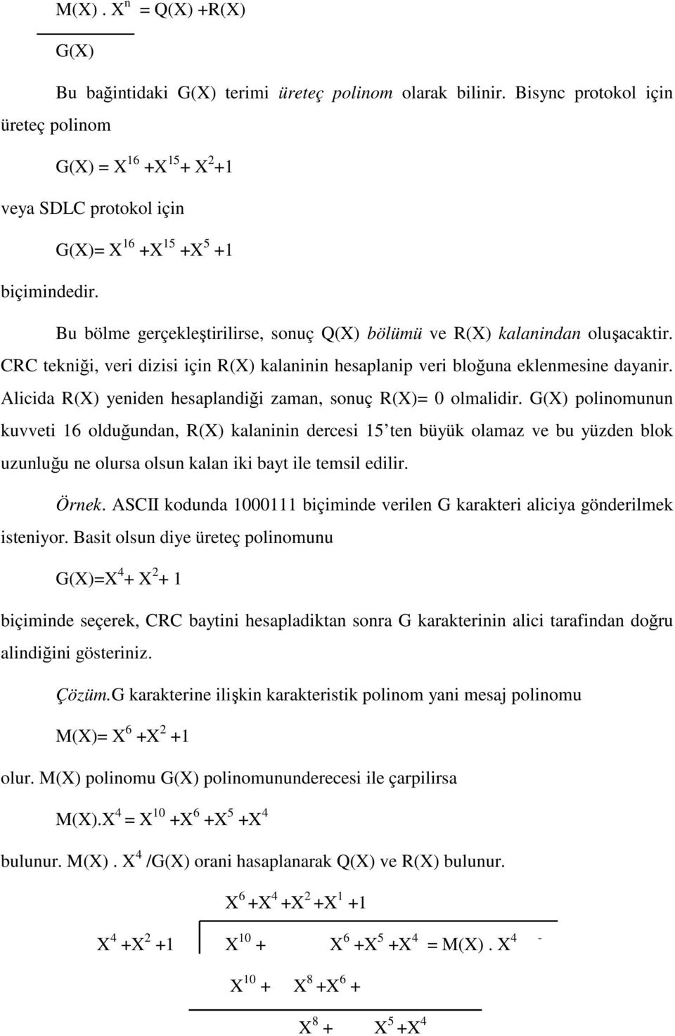 Bu bölme gerçekleştirilirse, sonuç Q(X) bölümü ve R(X) kalanindan oluşacaktir. CRC tekniği, veri dizisi için R(X) kalaninin hesaplanip veri bloğuna eklenmesine dayanir.