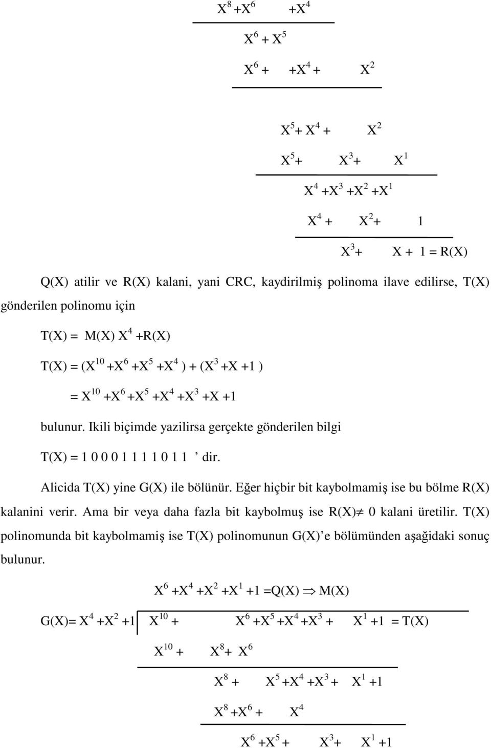 Ikili biçimde yazilirsa gerçekte gönderilen bilgi T(X) = 1 0 0 0 1 1 1 1 0 1 1 dir. Alicida T(X) yine G(X) ile bölünür. Eğer hiçbir bit kaybolmamiş ise bu bölme R(X) kalanini verir.