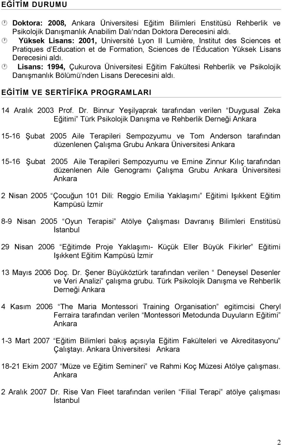 Lisans: 1994, Çukurova Üniversitesi Eğitim Fakültesi Rehberlik ve Psikolojik Danışmanlık Bölümü nden Lisans Derecesini aldı. EĞİTİM VE SERTİFİKA PROGRAMLARI 14 Aralık 2003 Prof. Dr.