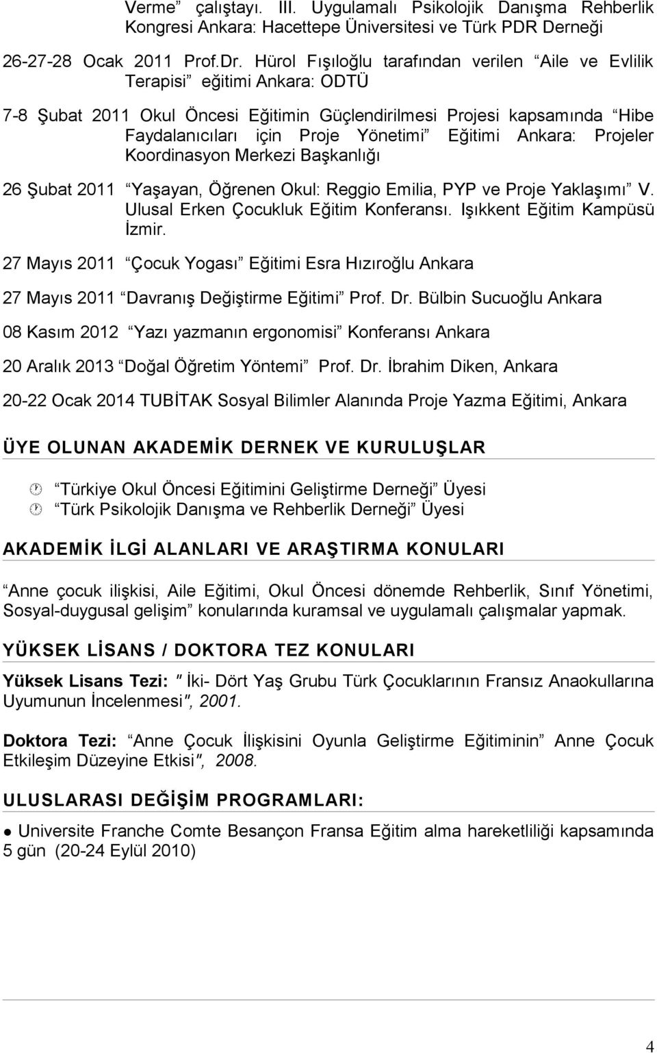 Projeler Koordinasyon Merkezi Başkanlığı 26 Şubat 2011 Yaşayan, Öğrenen Okul: Reggio Emilia, PYP ve Proje Yaklaşımı V. Ulusal Erken Çocukluk Eğitim Konferansı. Işıkkent Eğitim Kampüsü İzmir.