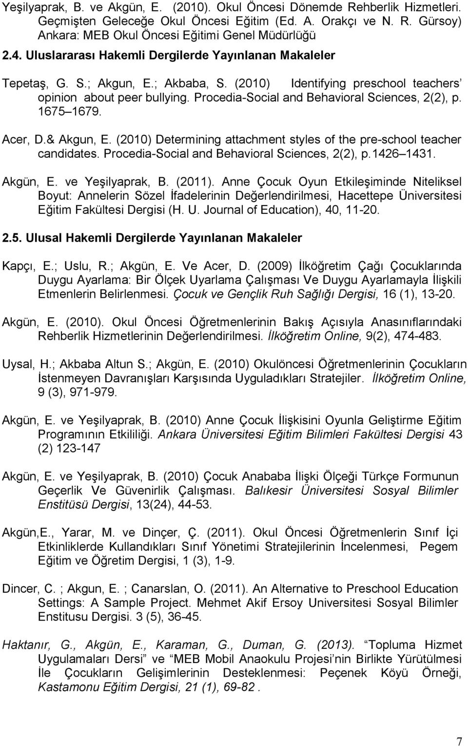 Procedia-Social and Behavioral Sciences, 2(2), p. 1675 1679. Acer, D.& Akgun, E. (2010) Determining attachment styles of the pre-school teacher candidates.