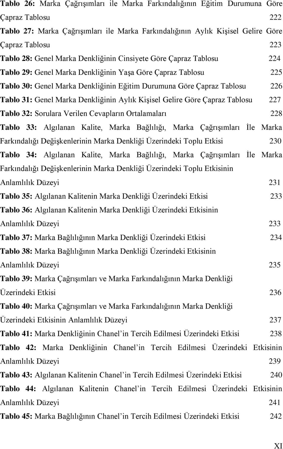 Tablosu 226 Tablo 31: Genel Marka Denkliğinin Aylık KiĢisel Gelire Göre Çapraz Tablosu 227 Tablo 32: Sorulara Verilen Cevapların Ortalamaları 228 Tablo 33: Algılanan Kalite, Marka Bağlılığı, Marka