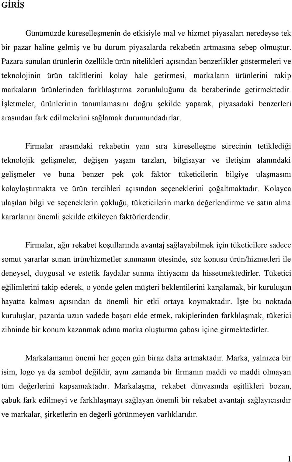 farklılaģtırma zorunluluğunu da beraberinde getirmektedir. ĠĢletmeler, ürünlerinin tanımlamasını doğru Ģekilde yaparak, piyasadaki benzerleri arasından fark edilmelerini sağlamak durumundadırlar.