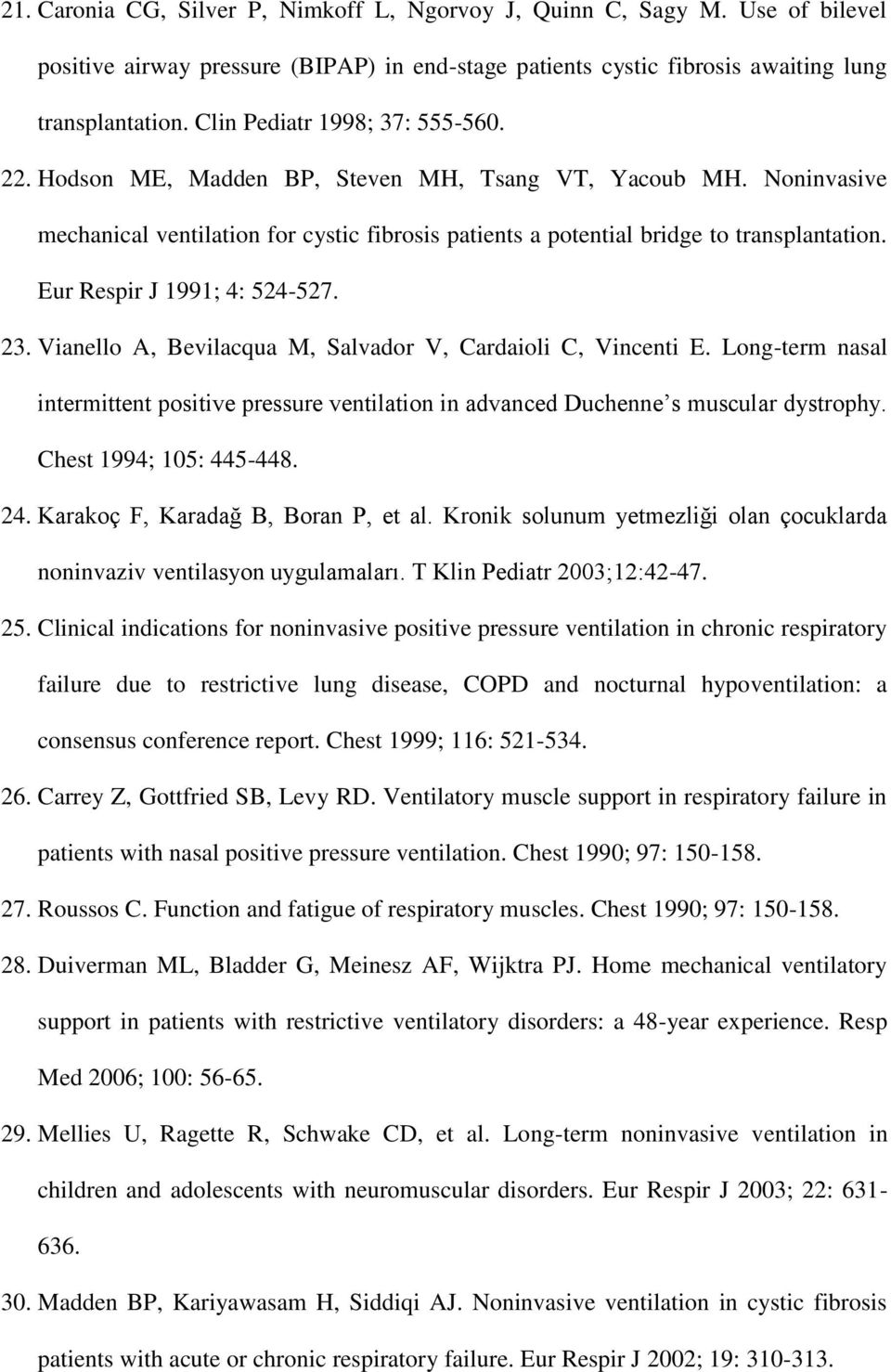 Eur Respir J 1991; 4: 524-527. 23. Vianello A, Bevilacqua M, Salvador V, Cardaioli C, Vincenti E. Long-term nasal intermittent positive pressure ventilation in advanced Duchenne s muscular dystrophy.