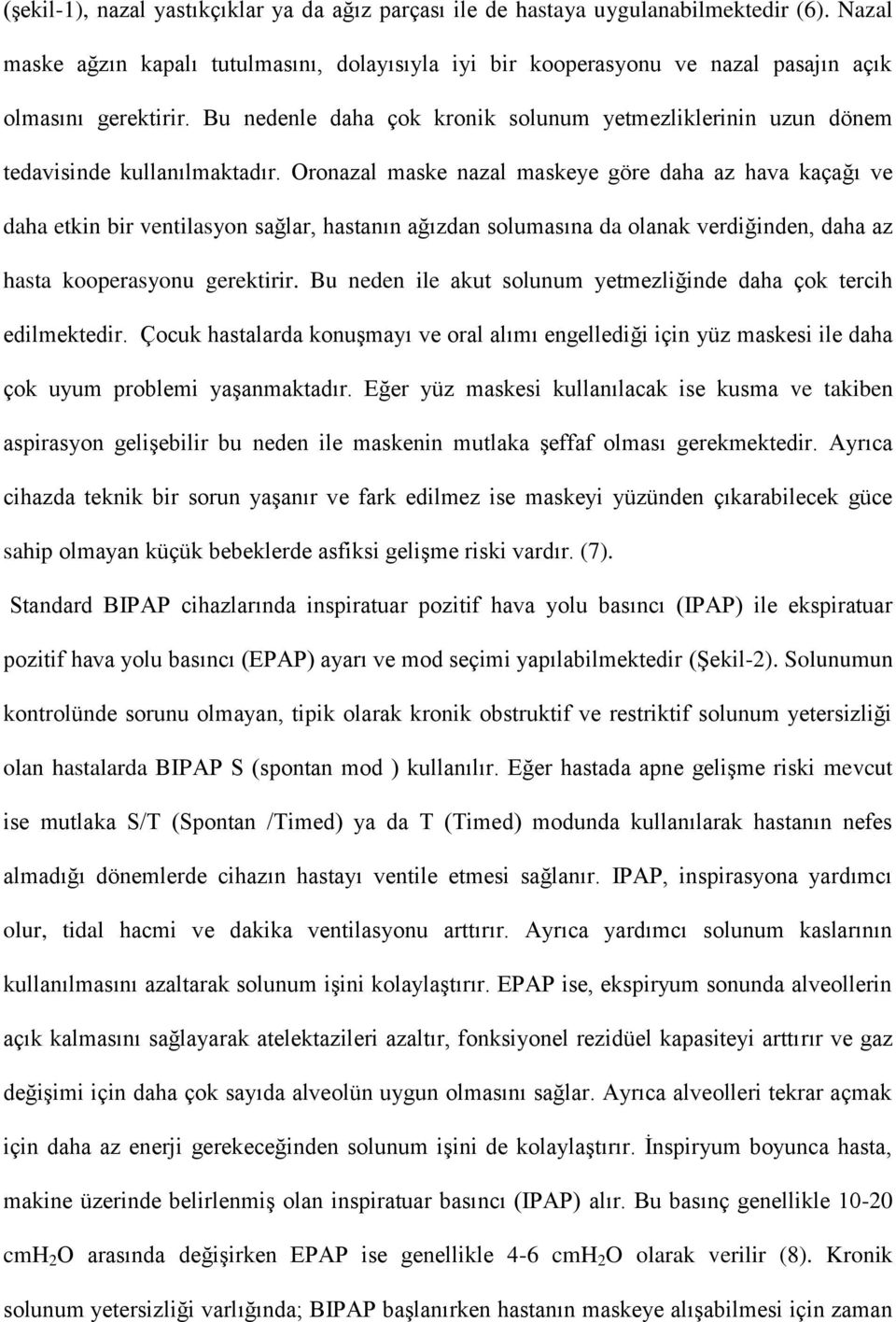 Bu nedenle daha çok kronik solunum yetmezliklerinin uzun dönem tedavisinde kullanılmaktadır.