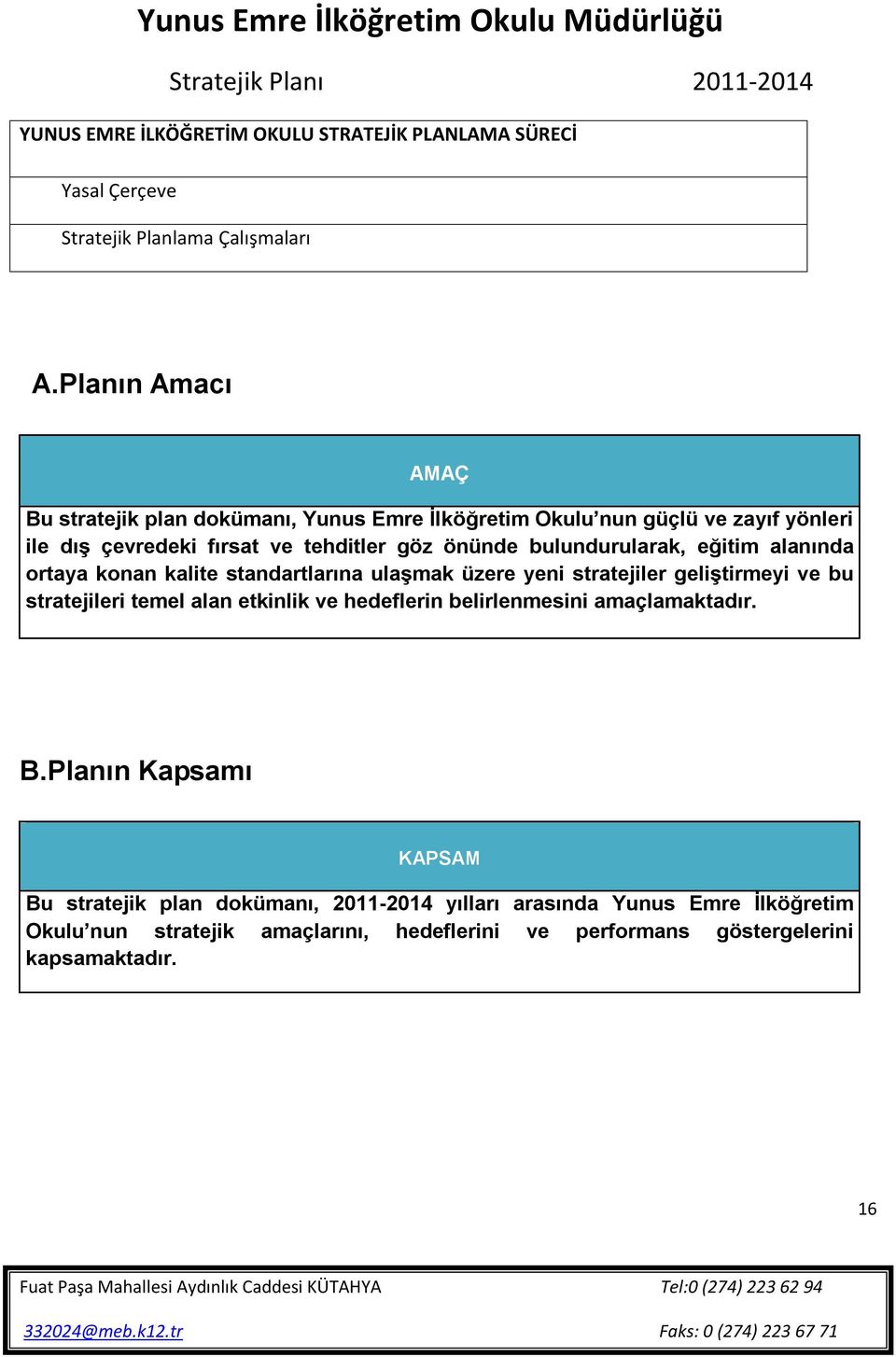 bulundurularak, eğitim alanında ortaya konan kalite standartlarına ulaşmak üzere yeni stratejiler geliştirmeyi ve bu stratejileri temel alan etkinlik ve