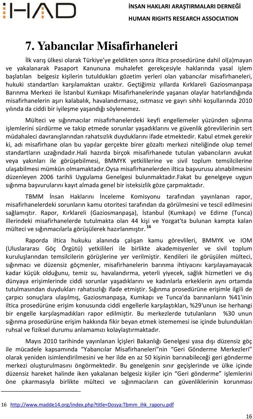 Geçtiğimiz yıllarda Kırklareli Gaziosmanpaşa Barınma Merkezi ile İstanbul Kumkapı Misafirhanelerinde yaşanan olaylar hatırlandığında misafirhanelerin aşırı kalabalık, havalandırmasız, ısıtmasız ve