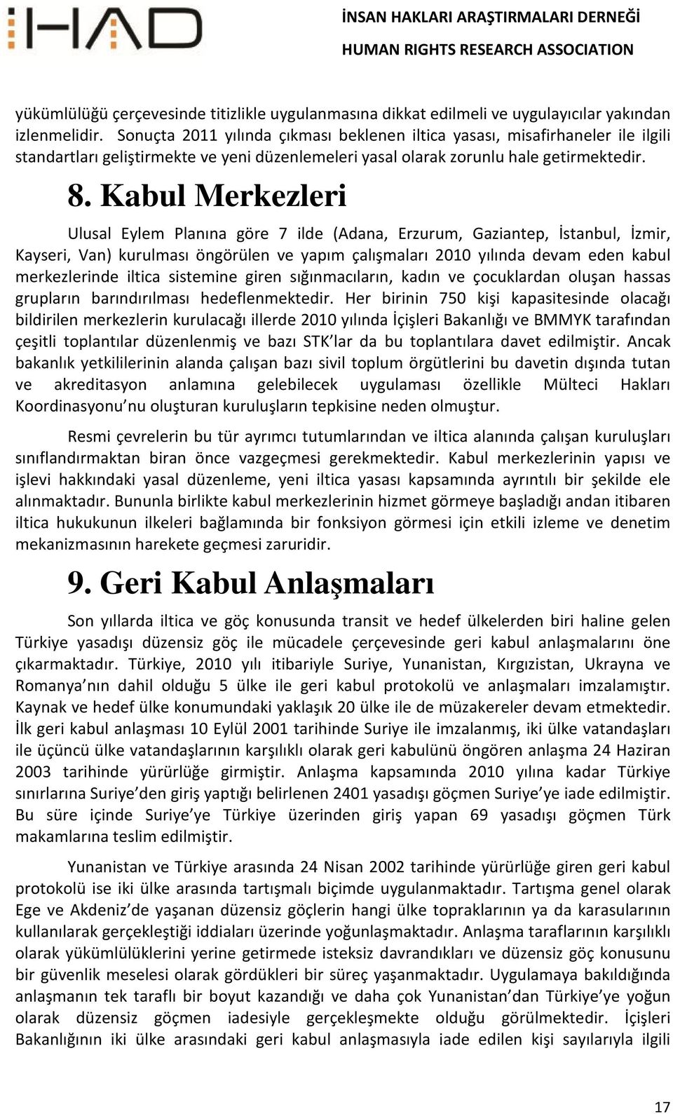 Kabul Merkezleri Ulusal Eylem Planına göre 7 ilde (Adana, Erzurum, Gaziantep, İstanbul, İzmir, Kayseri, Van) kurulması öngörülen ve yapım çalışmaları 2010 yılında devam eden kabul merkezlerinde