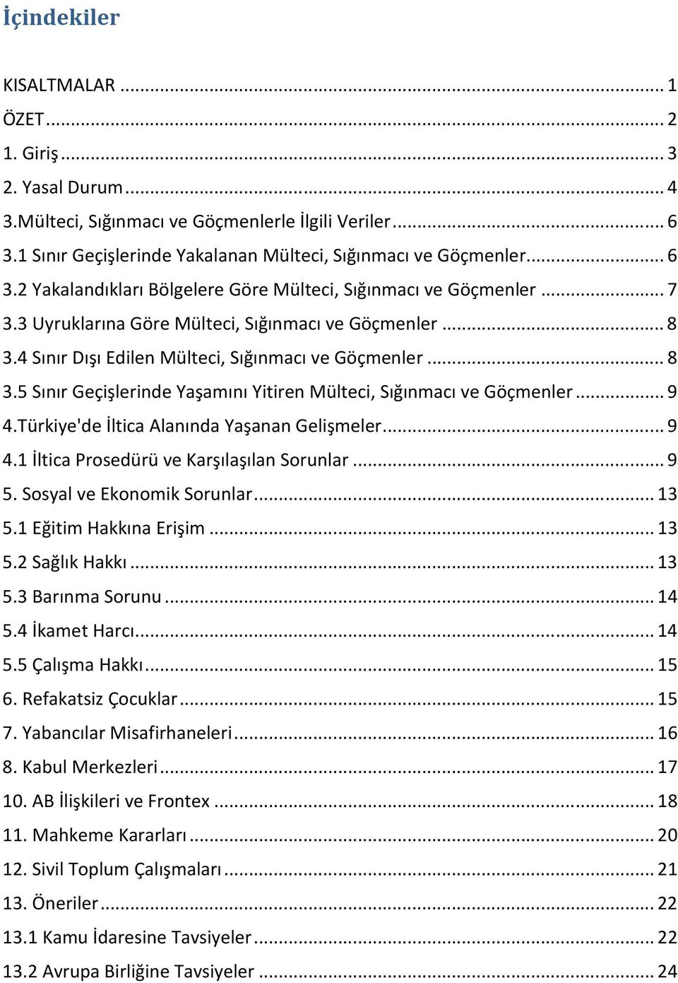 Türkiye'de İltica Alanında Yaşanan Gelişmeler... 9 4.1 İltica Prosedürü ve Karşılaşılan Sorunlar... 9 5. Sosyal ve Ekonomik Sorunlar... 13 5.1 Eğitim Hakkına Erişim... 13 5.2 Sağlık Hakkı... 13 5.3 Barınma Sorunu.