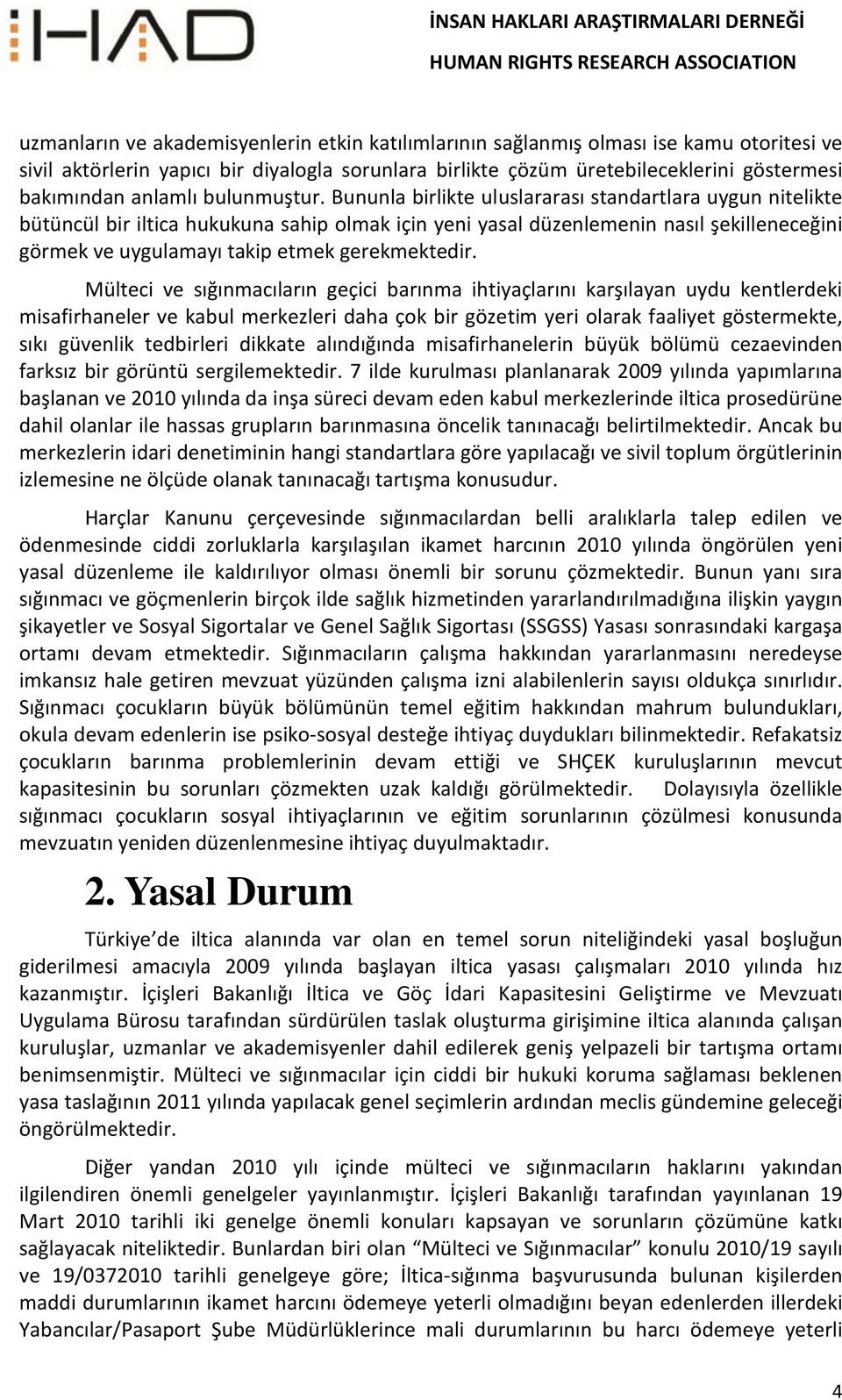 Bununla birlikte uluslararası standartlara uygun nitelikte bütüncül bir iltica hukukuna sahip olmak için yeni yasal düzenlemenin nasıl şekilleneceğini görmek ve uygulamayı takip etmek gerekmektedir.