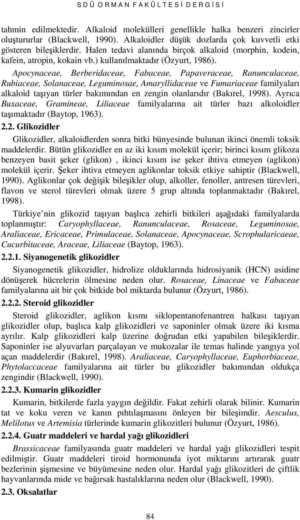 Halen tedavi alanında birçok alkaloid (morphin, kodein, kafein, atropin, kokain vb.) kullanılmaktadır (Özyurt, 1986).