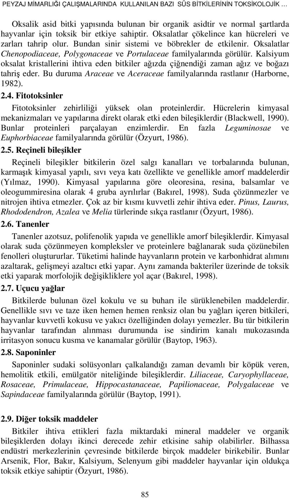 Kalsiyum oksalat kristallerini ihtiva eden bitkiler ağızda çiğnendiği zaman ağız ve boğazı tahriş eder. Bu duruma Araceae ve Aceraceae familyalarında rastlanır (Harborne, 1982). 2.4.