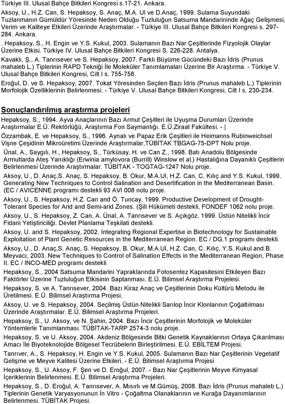 Ulusal Bahçe Bitkileri Kongresi s. 297-284. Ankara.. Hepaksoy, S., H. Engin ve Y.S. Kukul, 2003. Sulamanın Bazı Nar Çeşitlerinde Fizyolojik Olaylar Üzerine Etkisi. Türkiye IV.