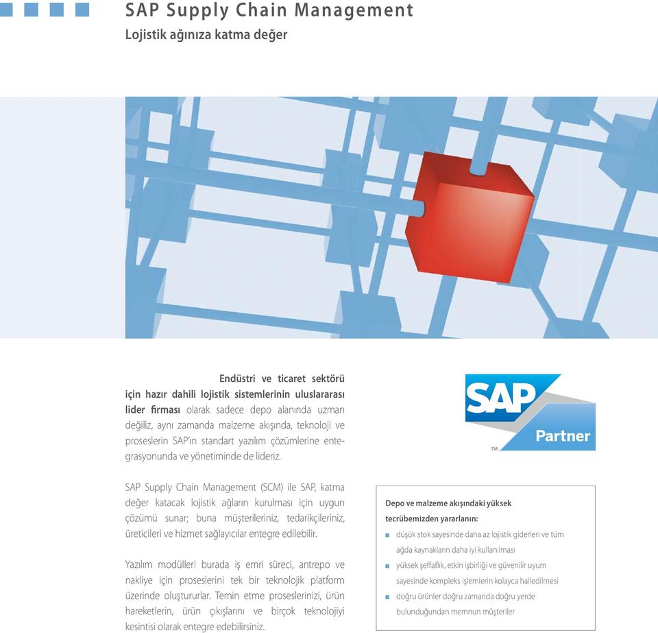 SAP Supply Chain Management (SCM) ile SAP, katma değer katacak lojistik ağların kurulması için uygun çözümü sunar; buna müşterileriniz, tedarikçileriniz, üreticileri ve hizmet sağlayıcılar entegre