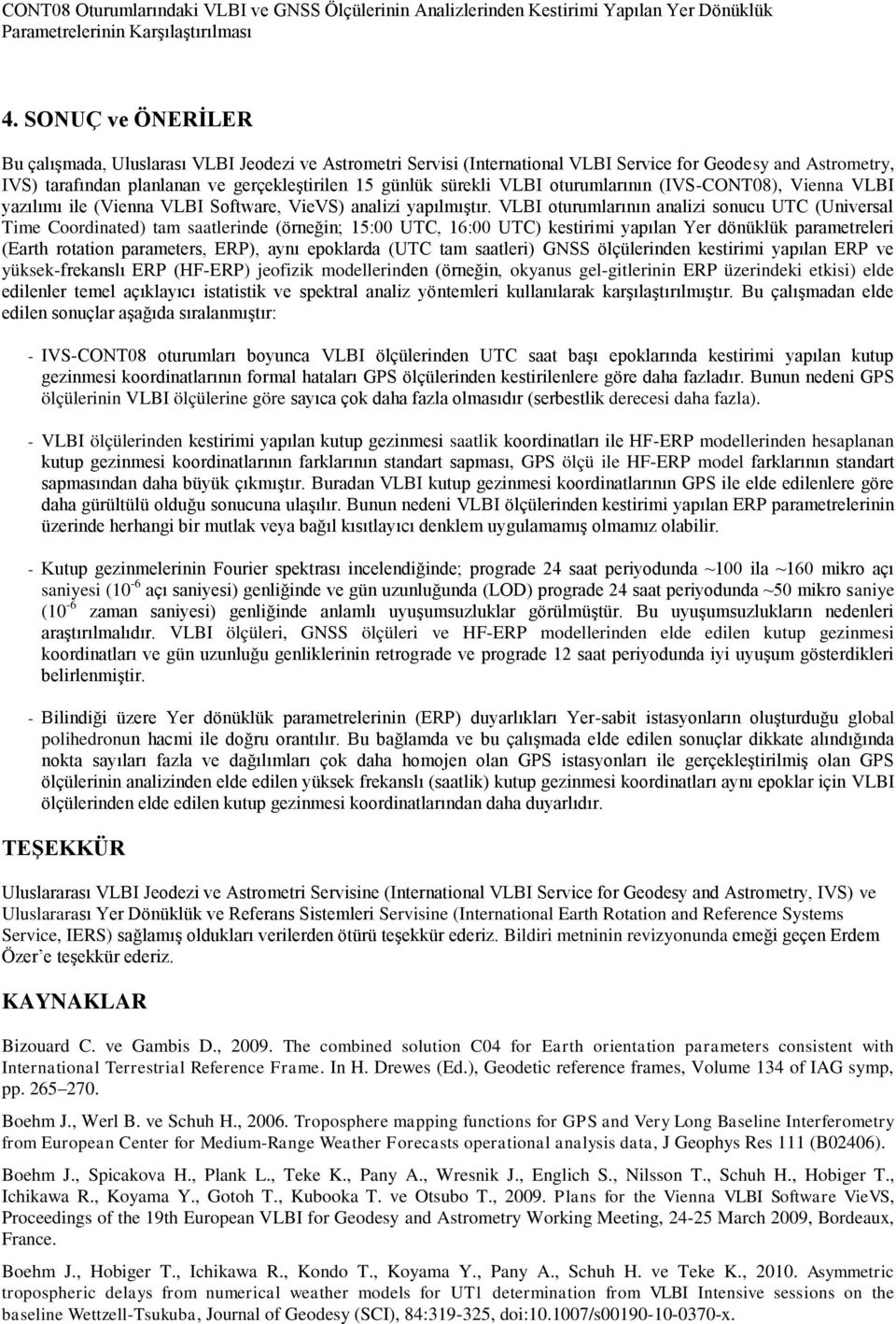 VLBI oturumlarının (IVS-CONT08), Vienna VLBI yazılımı ile (Vienna VLBI Software, VieVS) analizi yaılmıştır.