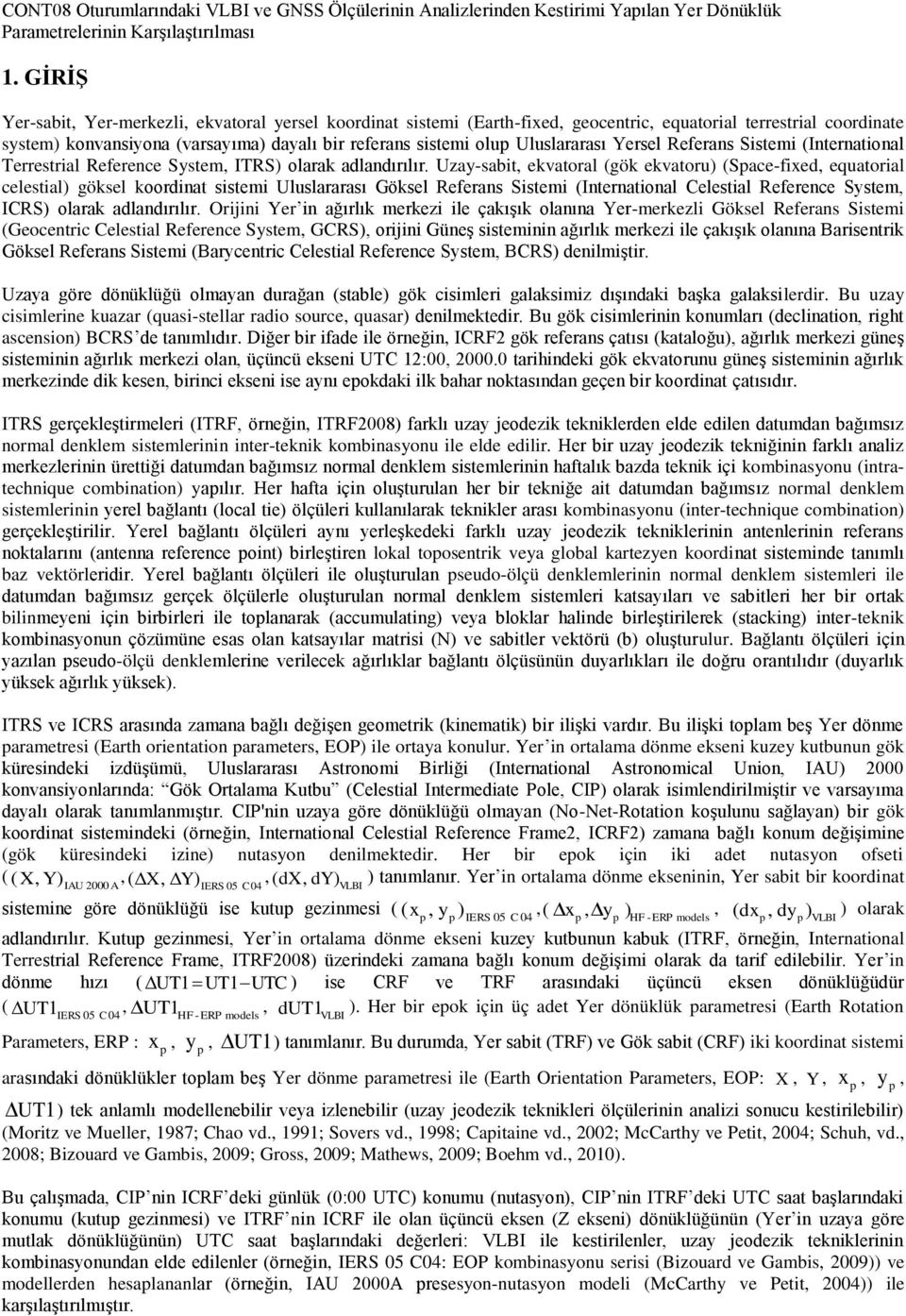 Uluslararası Yersel Referans Sistemi (International Terrestrial Reference System, ITRS) olarak adlandırılır.