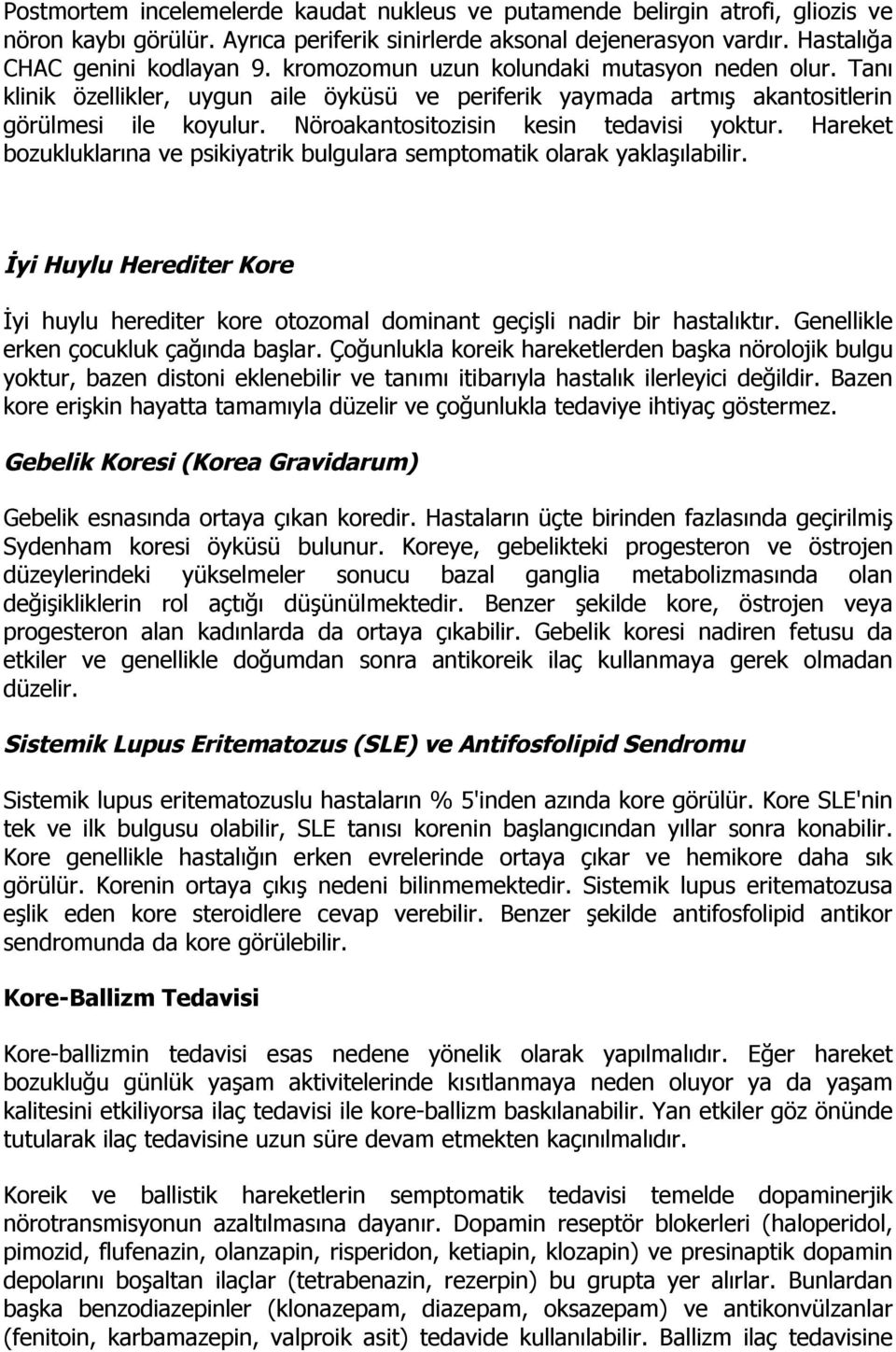 Hareket bozukluklarına ve psikiyatrik bulgulara semptomatik olarak yaklaşılabilir. İyi Huylu Herediter Kore İyi huylu herediter kore otozomal dominant geçişli nadir bir hastalıktır.