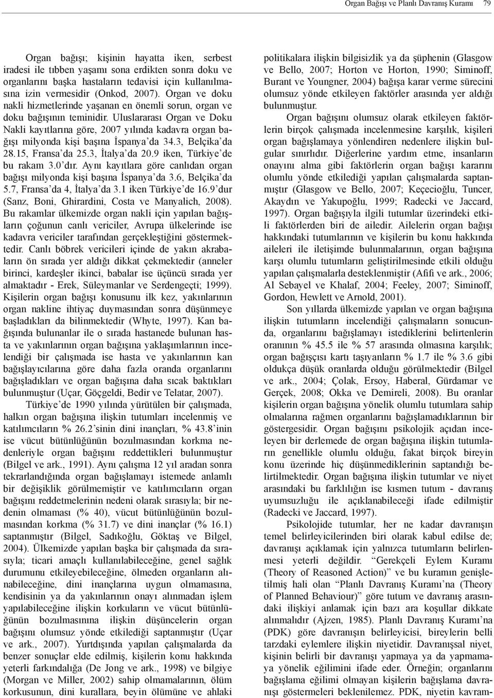 Uluslararası Organ ve Doku Nakli kayıtlarına göre, 2007 yılında kadavra organ bağışı milyonda kişi başına İspanya da 34.3, Belçika da 28.15, Fransa da 25.3, İtalya da 20.9 iken, Türkiye de bu rakam 3.