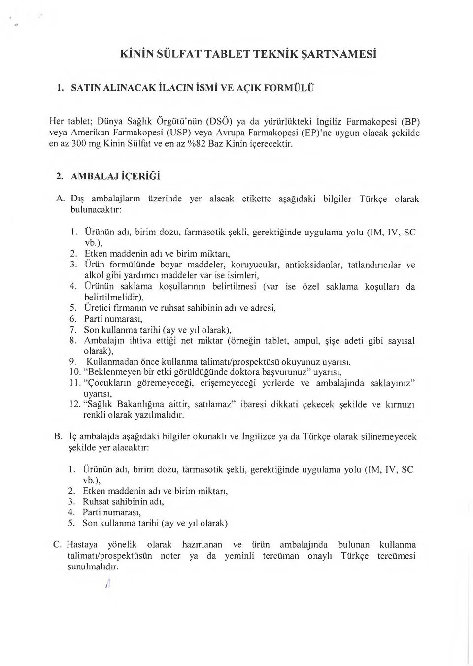 olacak şekilde en az 300 mg Kinin Sülfat ve en az %82 Baz Kinin içerecektir. 2. AMBALAJ İÇERİĞİ A. Dış ambalajların üzerinde yer alacak etikette aşağıdaki bilgiler Türkçe olarak bulunacaktır: 3.