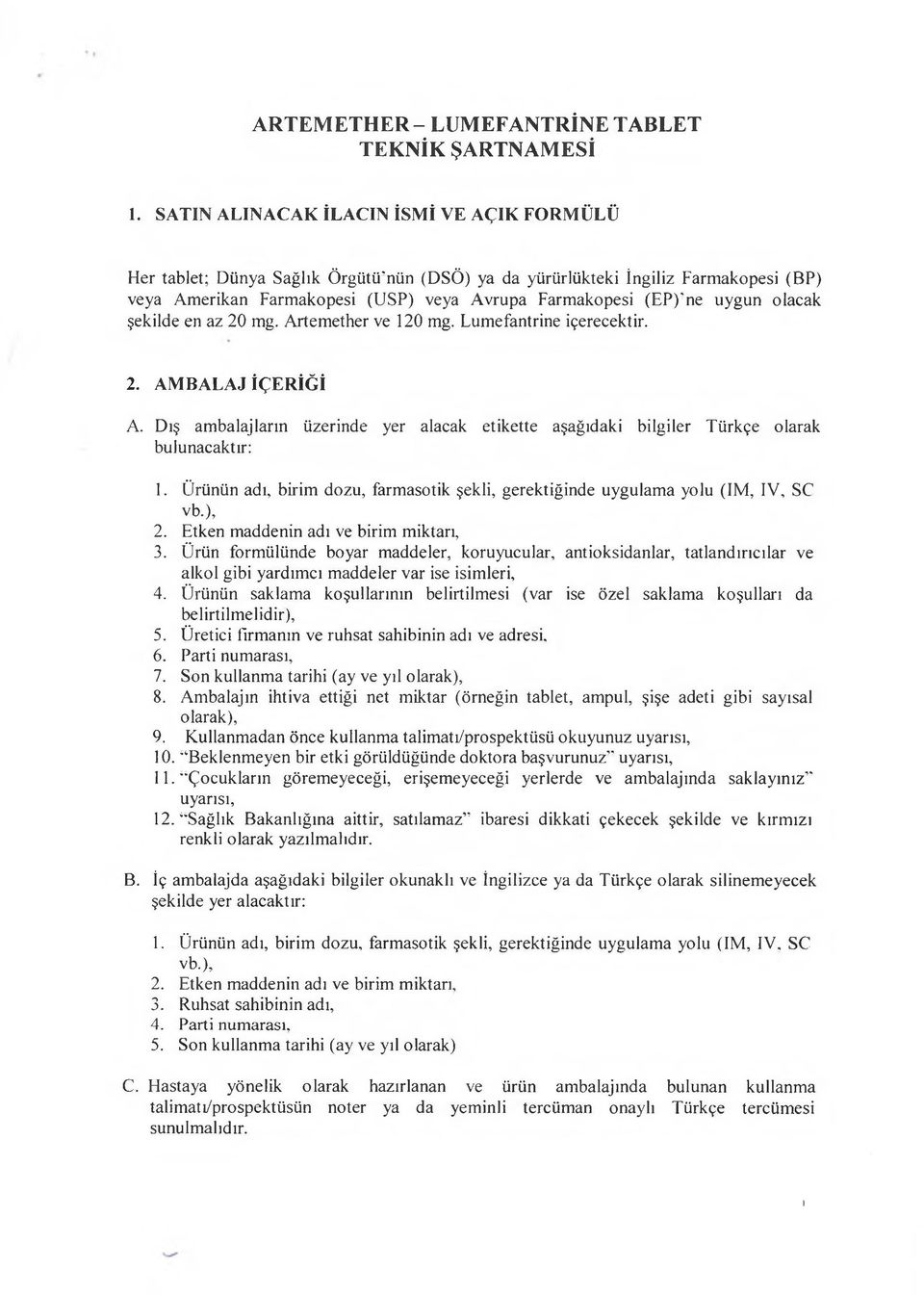 olacak şekilde en az 20 mg. Artemether ve 120 mg. Lumefantrine içerecektir. 2. AMBALAJ İÇERİĞİ A. Dış ambalajların üzerinde yer alacak etikette aşağıdaki bilgiler Türkçe olarak bulunacaktır: 3.