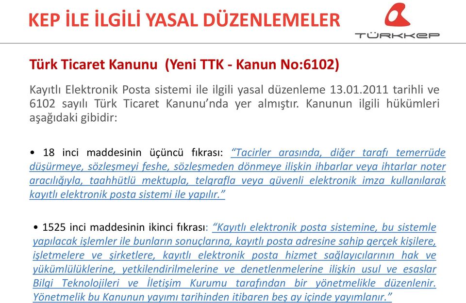 Kanunun ilgili hükümleri aşağıdaki gibidir: 18 inci maddesinin üçüncü fıkrası: Tacirler arasında, diğer tarafı temerrüde düşürmeye, sözleşmeyi feshe, sözleşmeden dönmeye ilişkin ihbarlar veya