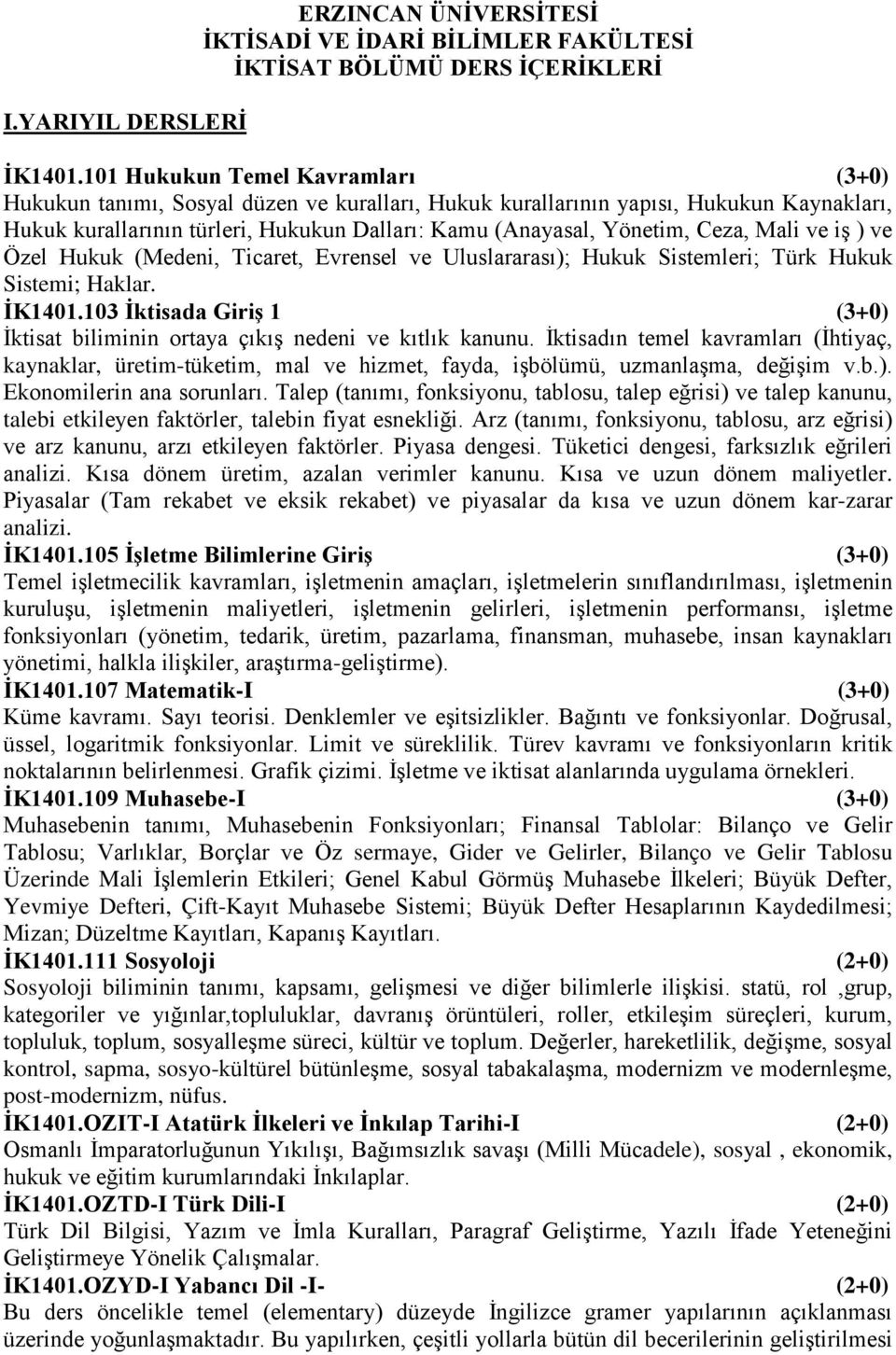 Ceza, Mali ve iş ) ve Özel Hukuk (Medeni, Ticaret, Evrensel ve Uluslararası); Hukuk Sistemleri; Türk Hukuk Sistemi; Haklar. İK1401.