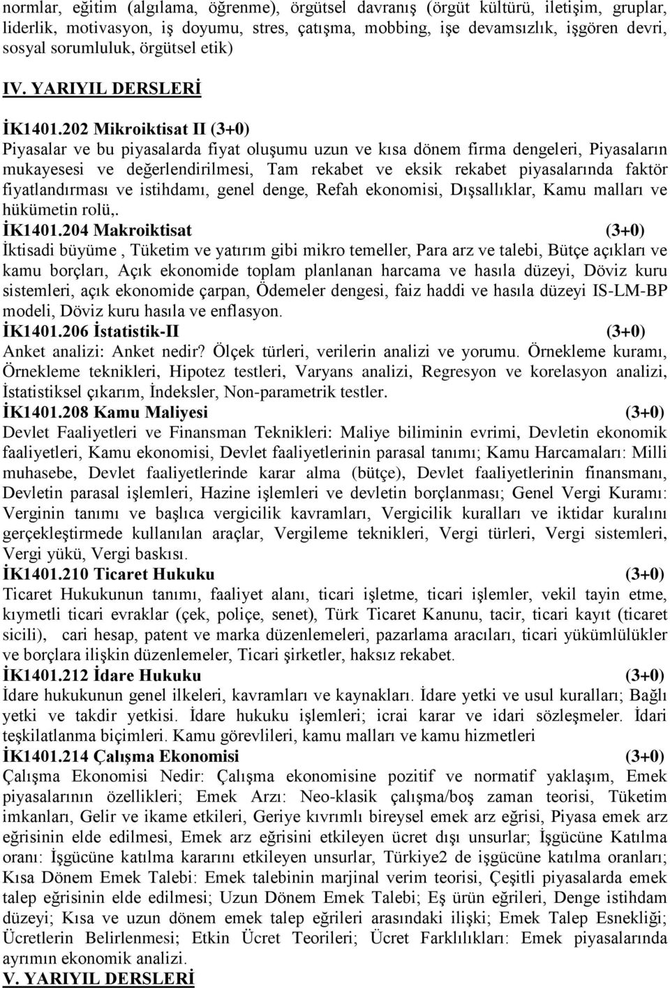 202 Mikroiktisat II (3+0) Piyasalar ve bu piyasalarda fiyat oluşumu uzun ve kısa dönem firma dengeleri, Piyasaların mukayesesi ve değerlendirilmesi, Tam rekabet ve eksik rekabet piyasalarında faktör