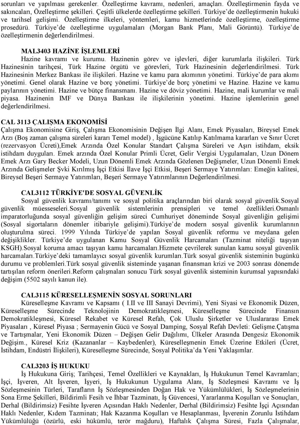 Türkiye de özelleştirme uygulamaları (Morgan Bank Planı, Mali Görüntü). Türkiye de özelleştirmenin değerlendirilmesi. MAL3403 HAZİNE İŞLEMLERİ Hazine kavramı ve kurumu.