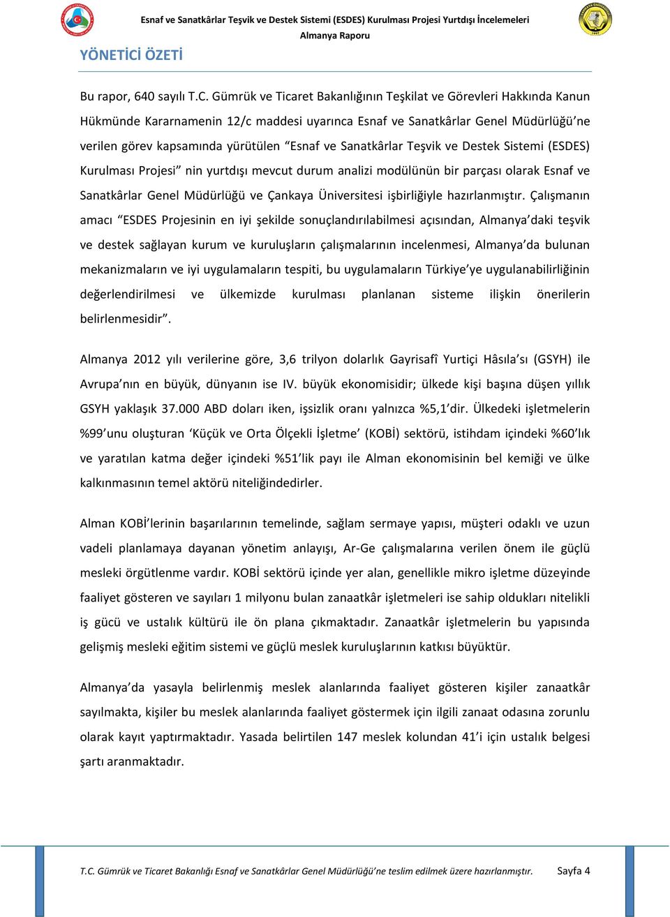 Gümrük ve Ticaret Bakanlığının Teşkilat ve Görevleri Hakkında Kanun Hükmünde Kararnamenin 12/c maddesi uyarınca Esnaf ve Sanatkârlar Genel Müdürlüğü ne verilen görev kapsamında yürütülen Esnaf ve