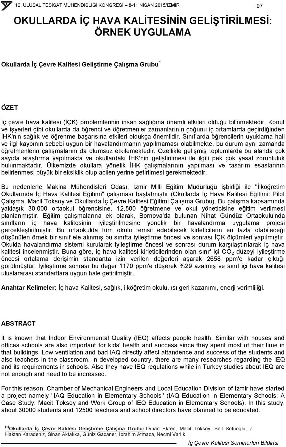 Konut ve iģyerleri gibi okullarda da öğrenci ve öğretmenler zamanlarının çoğunu iç ortamlarda geçirdiğinden ĠHK'nin sağlık ve öğrenme baģarısına etkileri oldukça önemlidir.