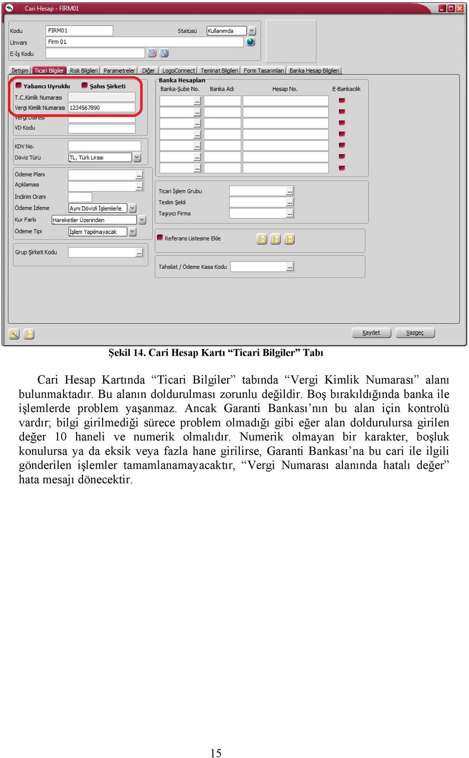 Ancak Garanti Bankası nın bu alan için kontrolü vardır; bilgi girilmediği sürece problem olmadığı gibi eğer alan doldurulursa girilen değer 10 haneli ve