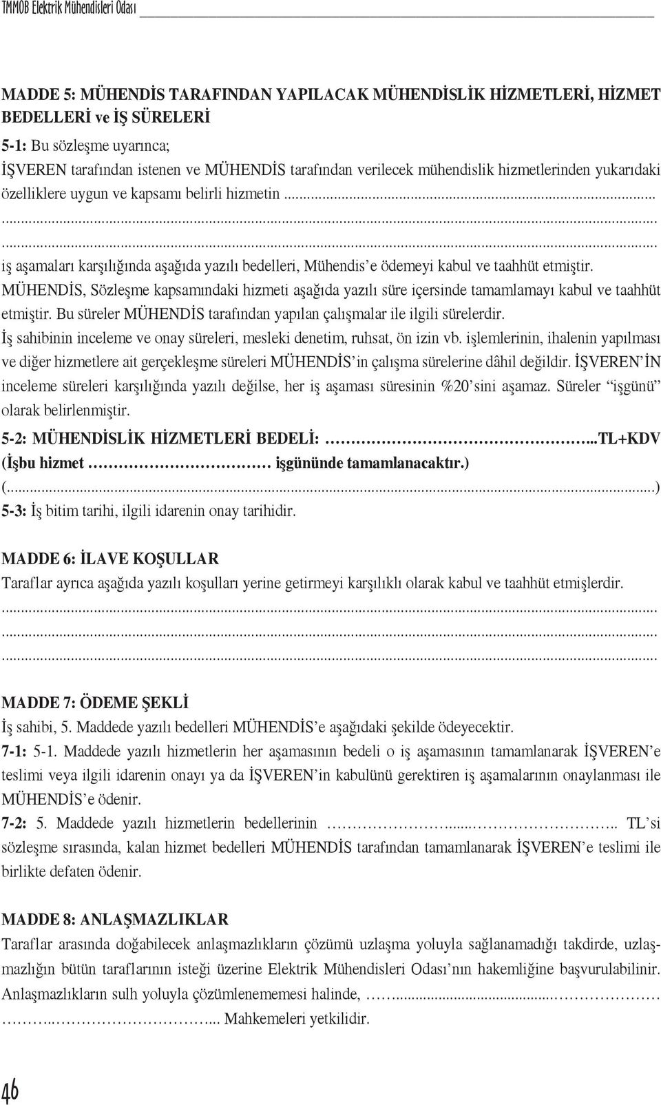 ........ iş aşamaları karşılığında aşağıda yazılı bedelleri, Mühendis e ödemeyi kabul ve taahhüt etmiştir.