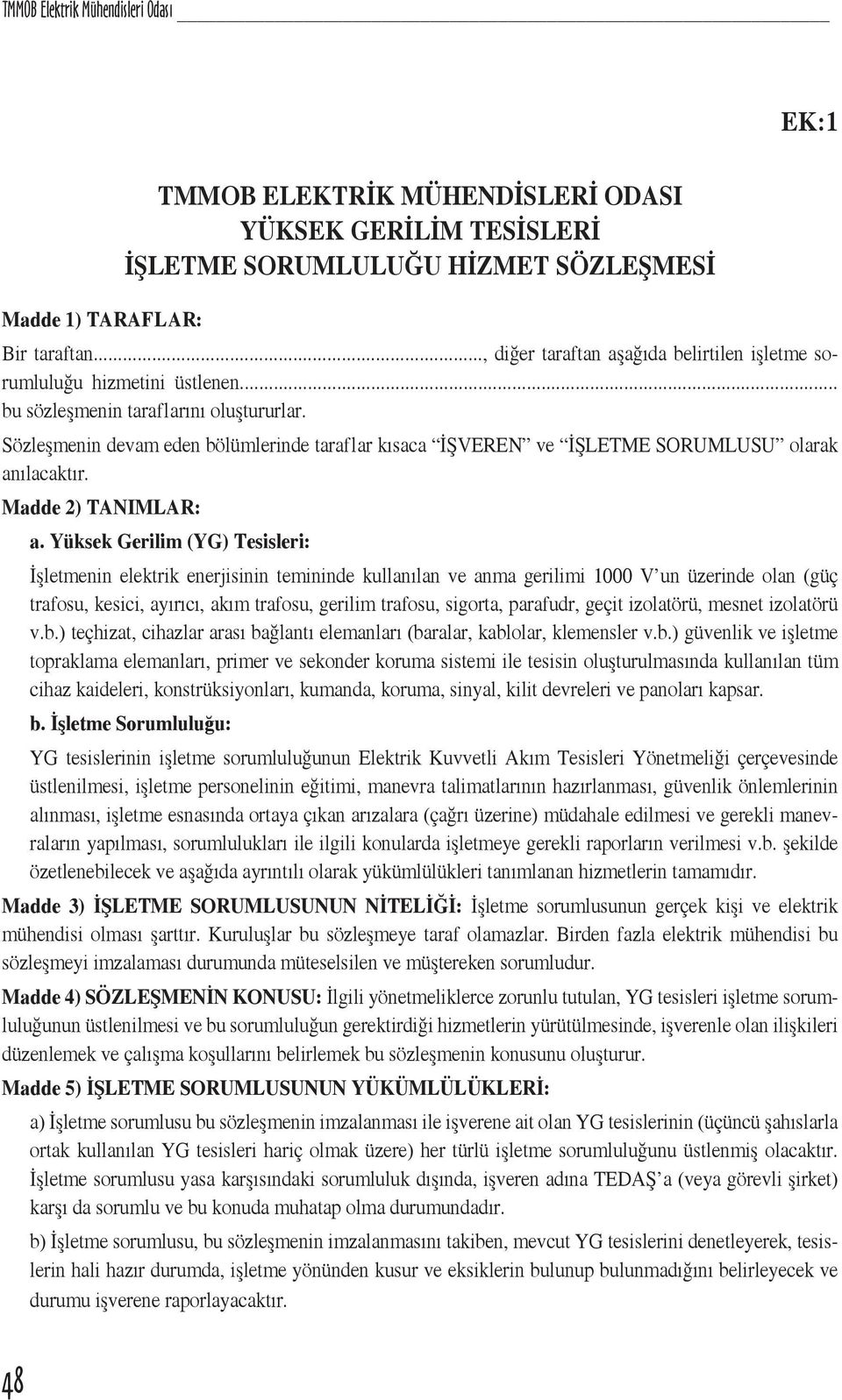 Sözleşmenin devam eden bölümlerinde taraflar kısaca İŞVEREN ve İŞLETME SORUMLUSU olarak anılacaktır. Madde 2) TANIMLAR: a.