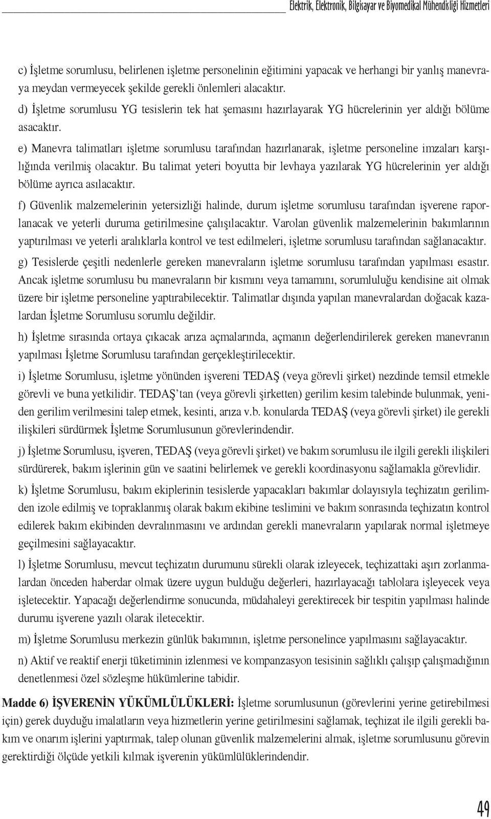 e) Manevra talimatları işletme sorumlusu tarafından hazırlanarak, işletme personeline imzaları karşılığında verilmiş olacaktır.