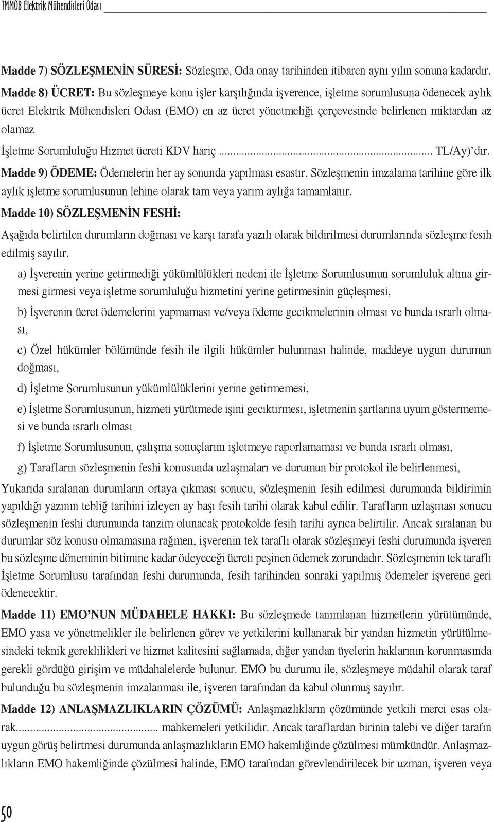 az olamaz İşletme Sorumluluğu Hizmet ücreti KDV hariç... TL/Ay) dır. Madde 9) ÖDEME: Ödemelerin her ay sonunda yapılması esastır.