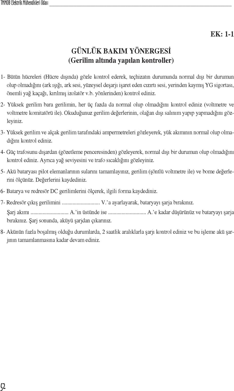 2- Yüksek gerilim bara gerilimin, her üç fazda da normal olup olmadığını kontrol ediniz (voltmetre ve voltmetre komitatörü ile).