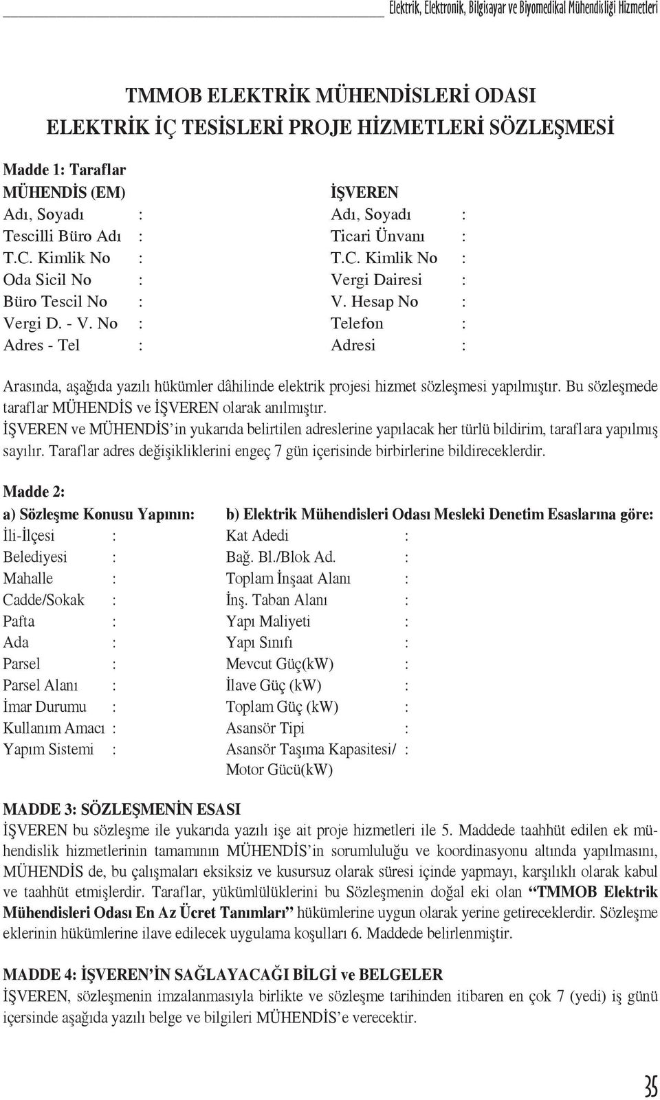 No : Telefon : Adres - Tel : Adresi : Arasında, aşağıda yazılı hükümler dâhilinde elektrik projesi hizmet sözleşmesi yapılmıştır. Bu sözleşmede taraflar MÜHENDİS ve İŞVEREN olarak anılmıştır.