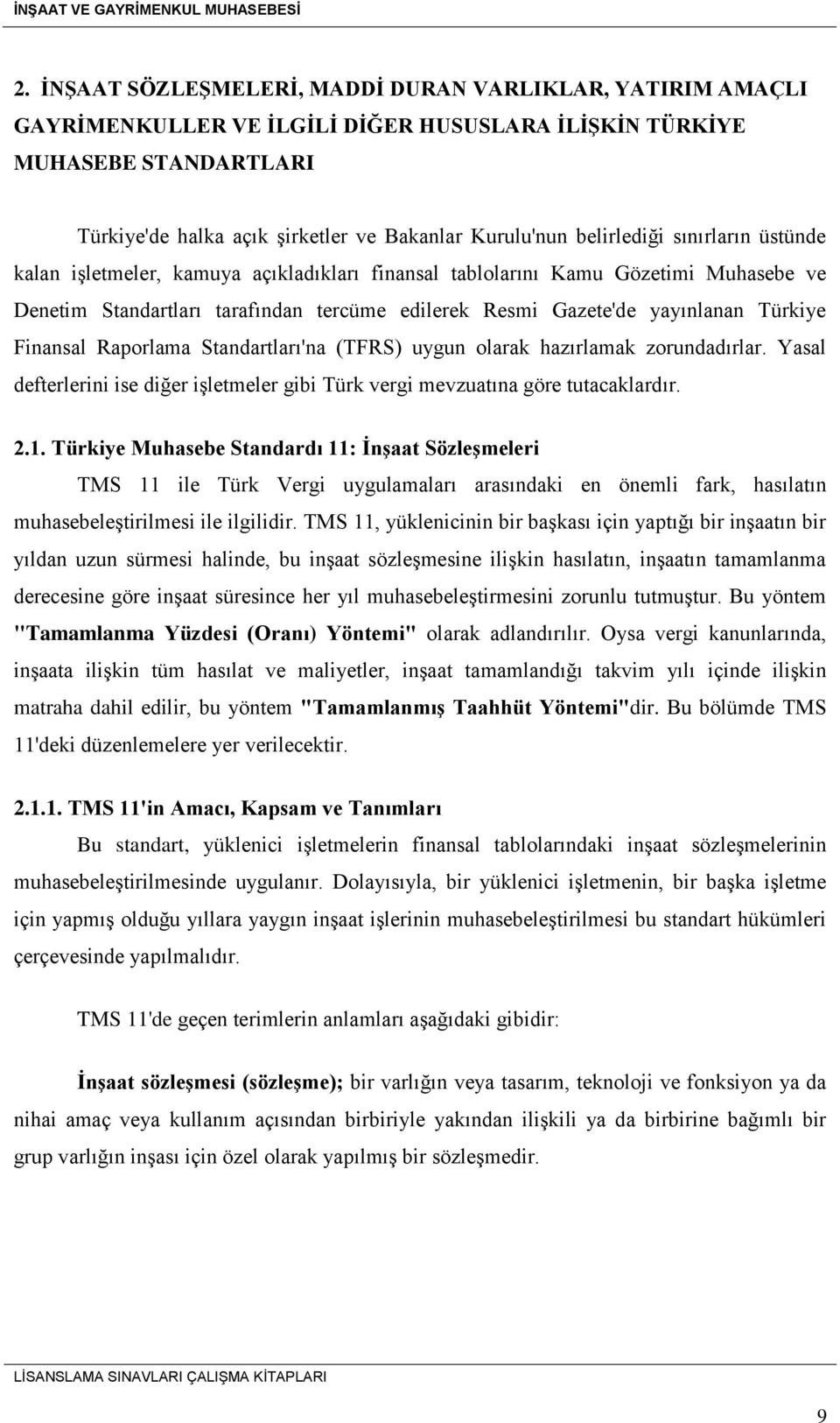 Türkiye Finansal Raporlama Standartları'na (TFRS) uygun olarak hazırlamak zorundadırlar. Yasal defterlerini ise diğer işletmeler gibi Türk vergi mevzuatına göre tutacaklardır. 2.1.