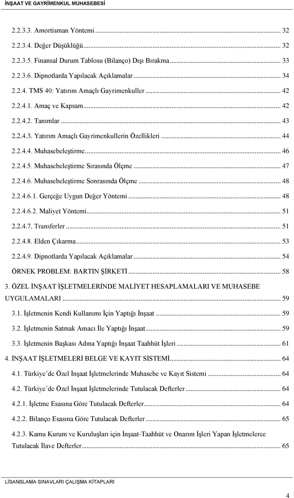 2.4.6. Muhasebeleştirme Sonrasında Ölçme... 48 2.2.4.6.1. Gerçeğe Uygun Değer Yöntemi... 48 2.2.4.6.2. Maliyet Yöntemi... 51 2.2.4.7. Transferler... 51 2.2.4.8. Elden Çıkarma... 53 2.2.4.9.