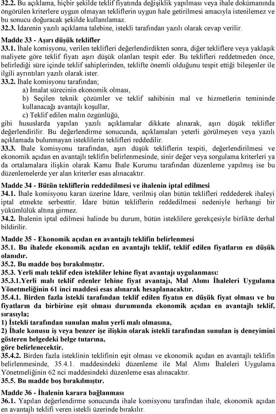 İhale komisyonu, verilen teklifleri değerlendirdikten sonra, diğer tekliflere veya yaklaşık maliyete göre teklif fiyatı aşırı düşük olanları tespit eder.