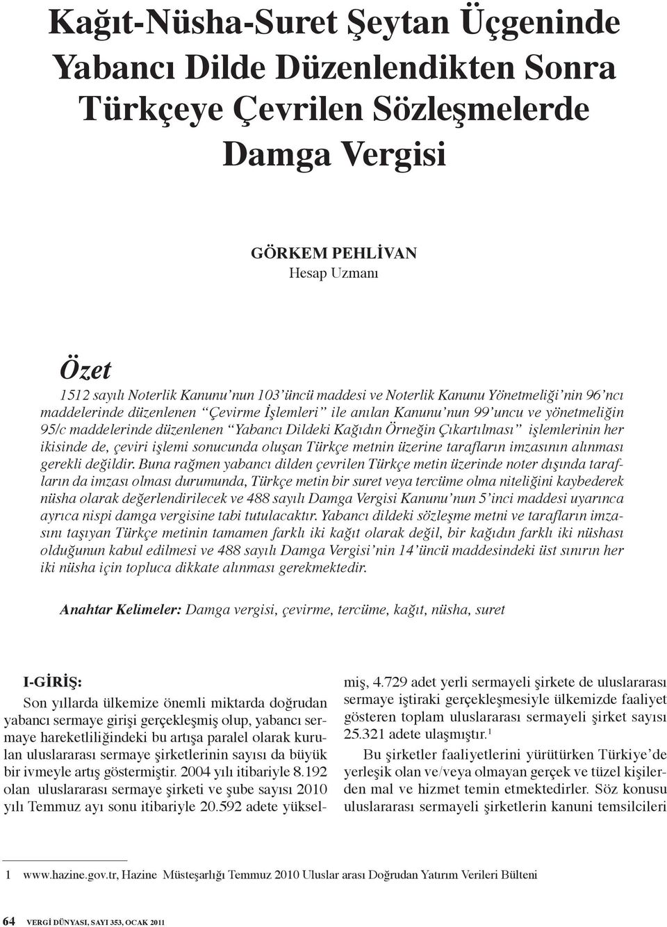 Çıkartılması işlemlerinin her ikisinde de, çeviri işlemi sonucunda oluşan Türkçe metnin üzerine tarafların imzasının alınması gerekli değildir.