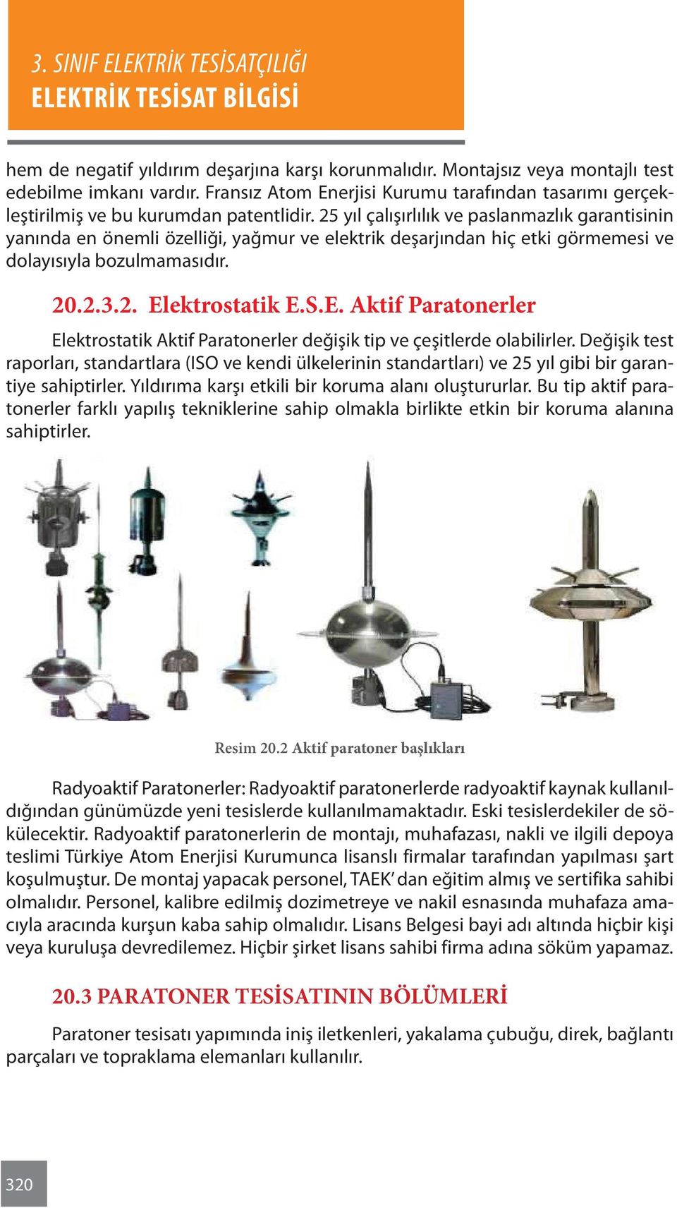 25 yıl çalışırlılık ve paslanmazlık garantisinin yanında en önemli özelliği, yağmur ve elektrik deşarjından hiç etki görmemesi ve dolayısıyla bozulmamasıdır. 20.2.3.2. El