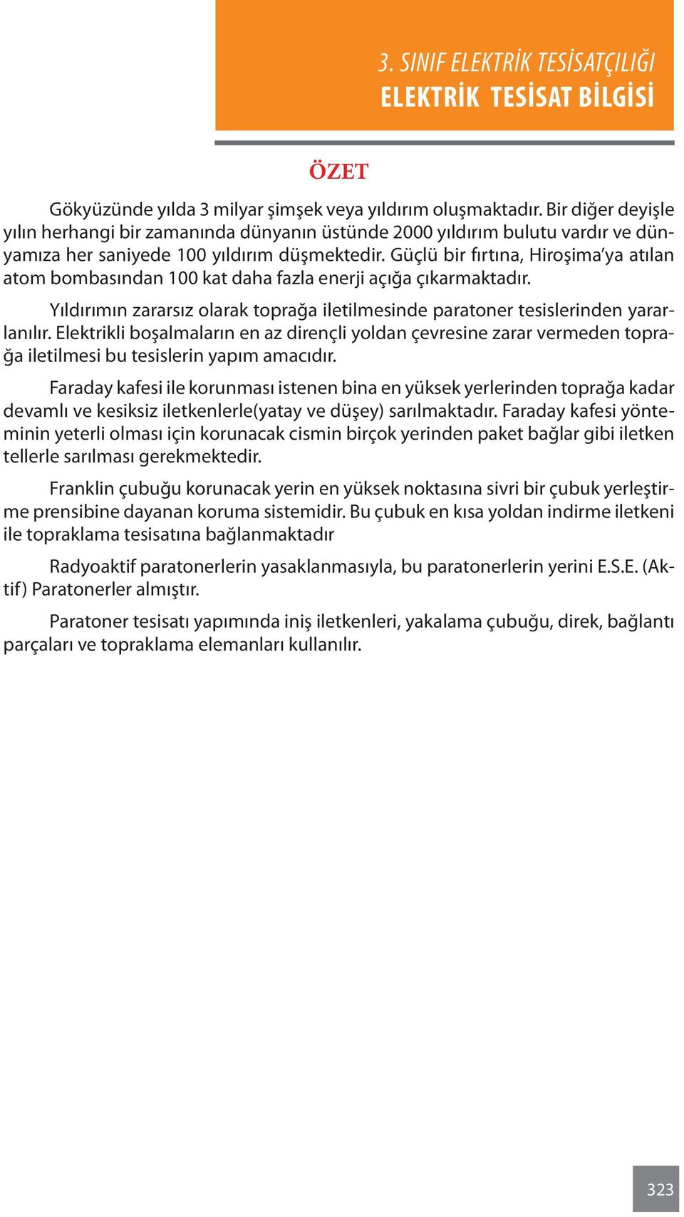 Güçlü bir fırtına, Hiroşima ya atılan atom bombasından 100 kat daha fazla enerji açığa çıkarmaktadır. Yıldırımın zararsız olarak toprağa iletilmesinde paratoner tesislerinden yararlanılır.