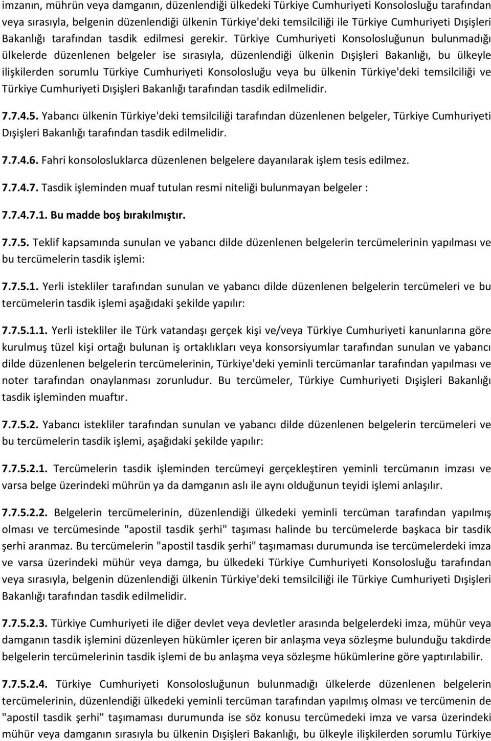 Türkiye Cumhuriyeti Konsolosluğunun bulunmadığı ülkelerde düzenlenen belgeler ise sırasıyla, düzenlendiği ülkenin Dışişleri Bakanlığı, bu ülkeyle ilişkilerden sorumlu Türkiye Cumhuriyeti Konsolosluğu