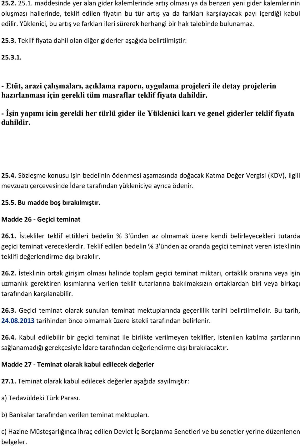 edilir. Yüklenici, bu artış ve farkları ileri sürerek herhangi bir hak talebinde bulunamaz. 25.3. Teklif fiyata dahil olan diğer giderler aşağıda belirtilmiştir: 25.3.1.