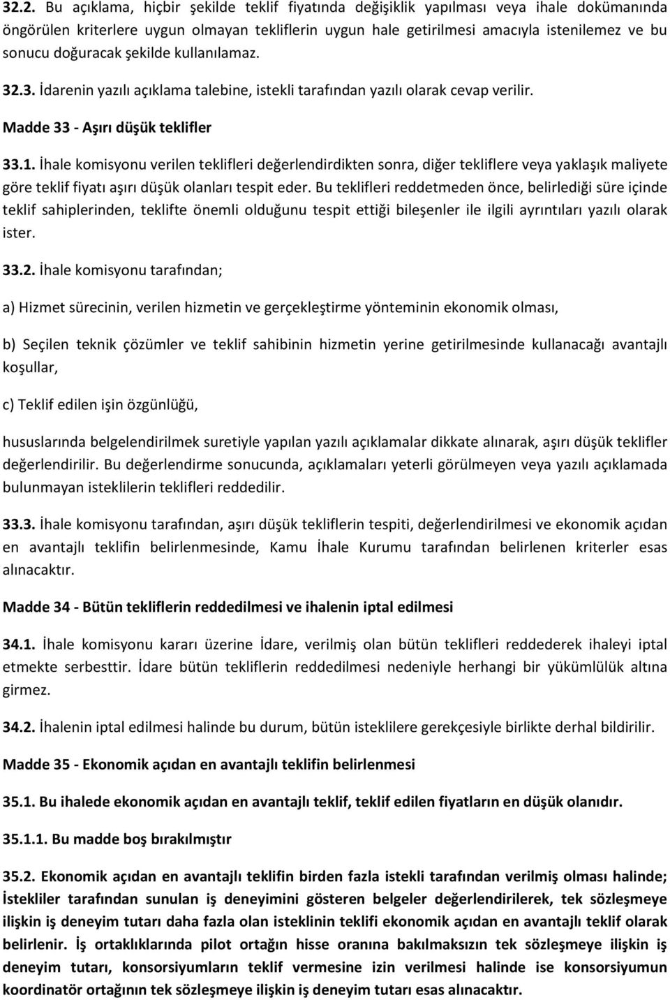 İhale komisyonu verilen teklifleri değerlendirdikten sonra, diğer tekliflere veya yaklaşık maliyete göre teklif fiyatı aşırı düşük olanları tespit eder.