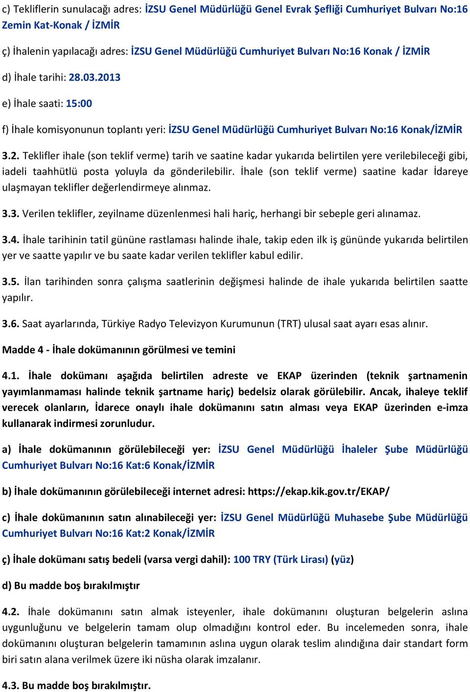 İhale (son teklif verme) saatine kadar İdareye ulaşmayan teklifler değerlendirmeye alınmaz. 3.3. Verilen teklifler, zeyilname düzenlenmesi hali hariç, herhangi bir sebeple geri alınamaz. 3.4.