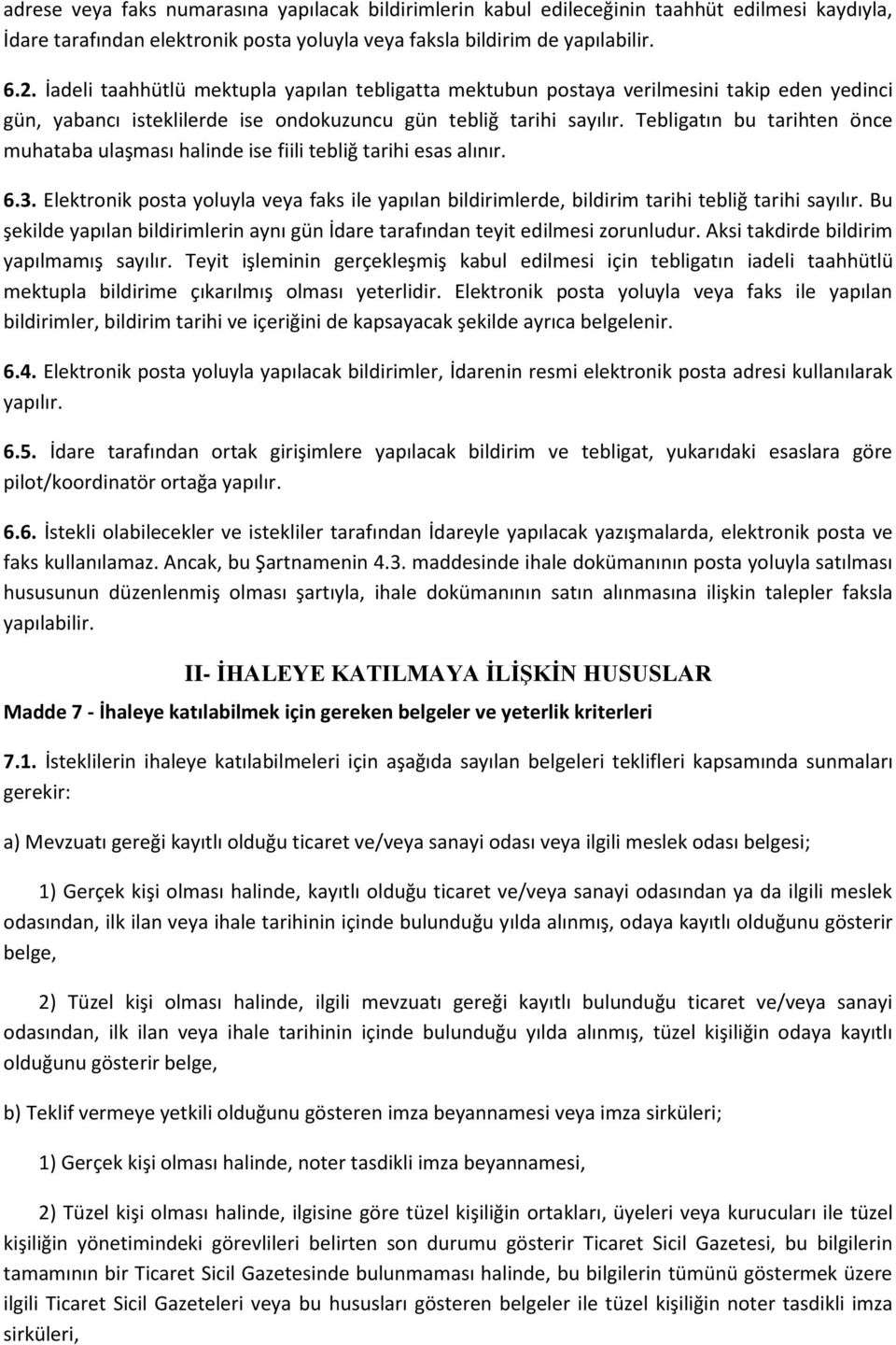 Tebligatın bu tarihten önce muhataba ulaşması halinde ise fiili tebliğ tarihi esas alınır. 6.3. Elektronik posta yoluyla veya faks ile yapılan bildirimlerde, bildirim tarihi tebliğ tarihi sayılır.