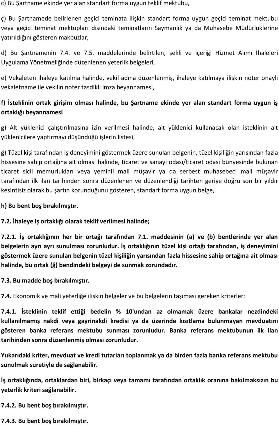 maddelerinde belirtilen, şekli ve içeriği Hizmet Alımı İhaleleri Uygulama Yönetmeliğinde düzenlenen yeterlik belgeleri, e) Vekaleten ihaleye katılma halinde, vekil adına düzenlenmiş, ihaleye